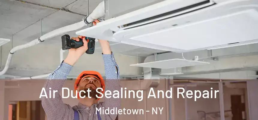 Air Duct Sealing And Repair Middletown - NY