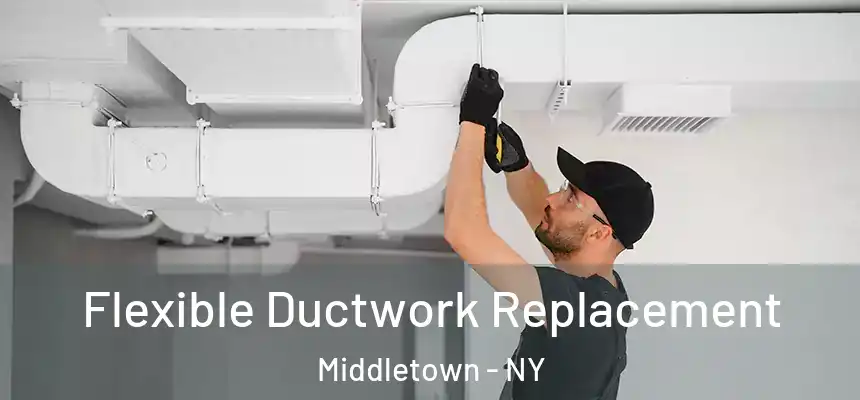 Flexible Ductwork Replacement Middletown - NY