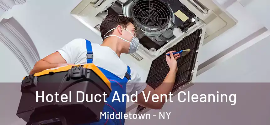 Hotel Duct And Vent Cleaning Middletown - NY